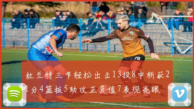 杜兰特三节轻松出击13投8中斩获21分4篮板5助攻正负值7表现亮眼